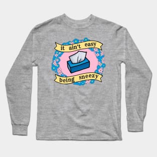 It Ain't Easy Being Sneezy Long Sleeve T-Shirt